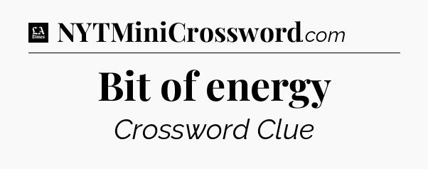 Bit of energy - LA Times Crossword