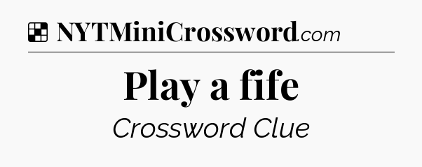 Solution: Play a fife - NYT Crossword