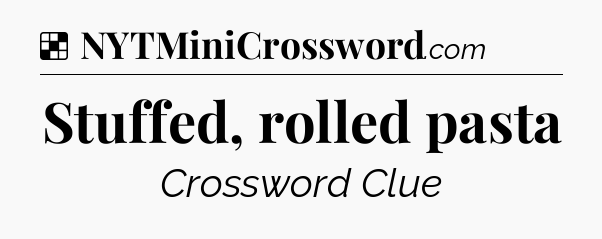 Solution: Stuffed, rolled pasta - NYT Crossword