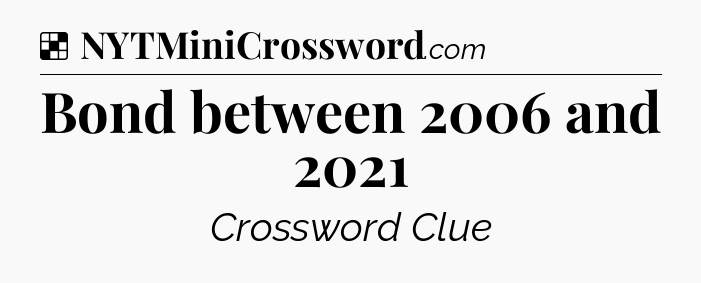 Solution: Bond between 2006 and 2021 - NYT Crossword