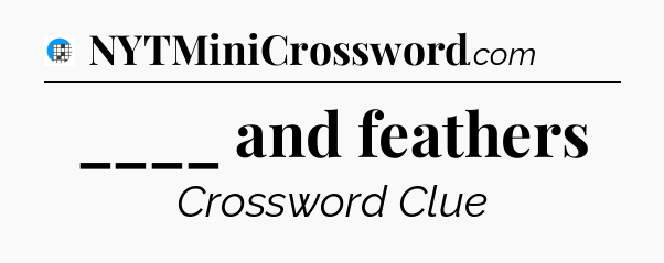 ____ and feathers Crossword Clue