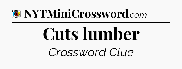 Cuts lumber Crossword Clue
