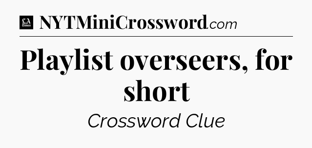 Playlist overseers, for short - LA Times Crossword