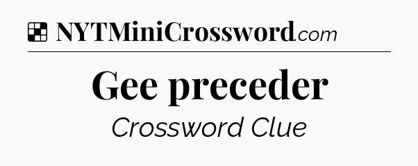 Solution: Gee preceder - NYT Crossword