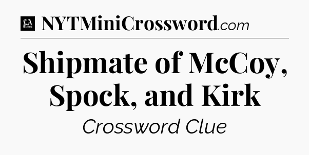 Shipmate of McCoy, Spock, and Kirk - LA Times Crossword