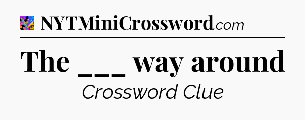 The ___ way around Crossword Clue