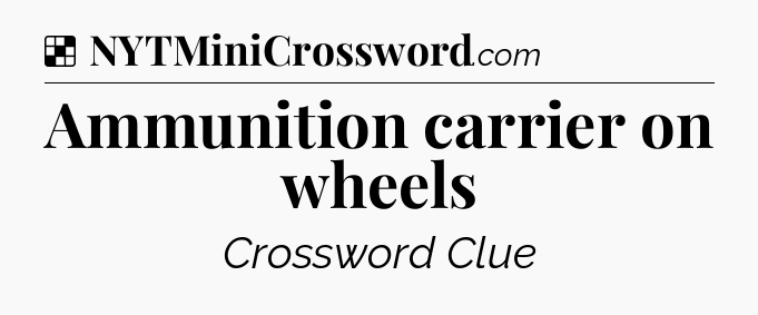 Solution: Ammunition carrier on wheels - NYT Crossword