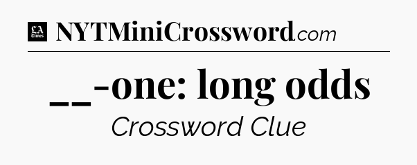 __-one: long odds - LA Times Crossword