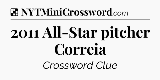 Solution: 2011 All-Star pitcher Correia - NYT Crossword