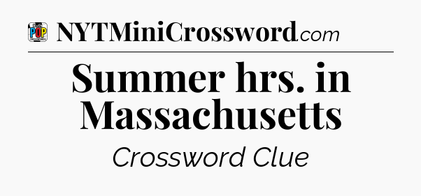 Summer hrs. in Massachusetts Crossword Clue