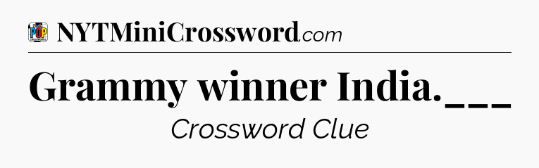 Grammy winner India.___ Crossword Clue