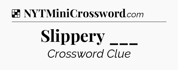 Solution: Slippery ___ - NYT Crossword