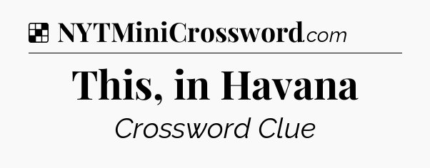 Solution: This, in Havana - NYT Crossword