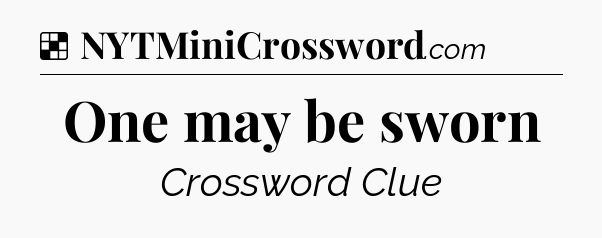 Solution: One may be sworn - NYT Crossword