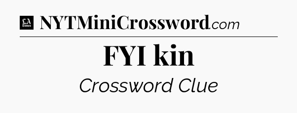 FYI kin - LA Times Crossword