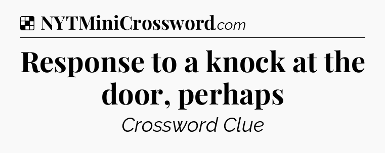 Solution: Response to a knock at the door, perhaps - NYT Crossword