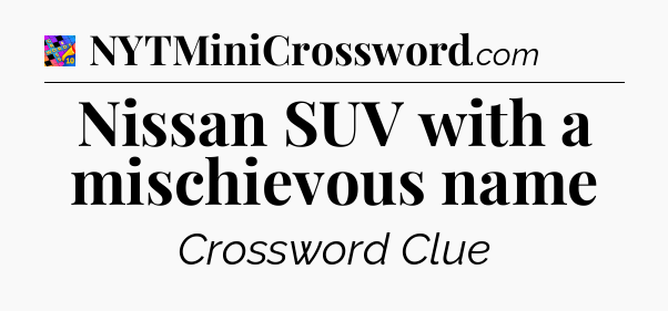 Nissan SUV with a mischievous name Crossword Clue