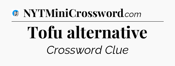 Tofu alternative Crossword Clue
