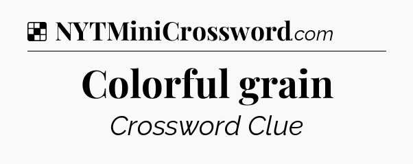 Solution: Colorful grain - NYT Crossword