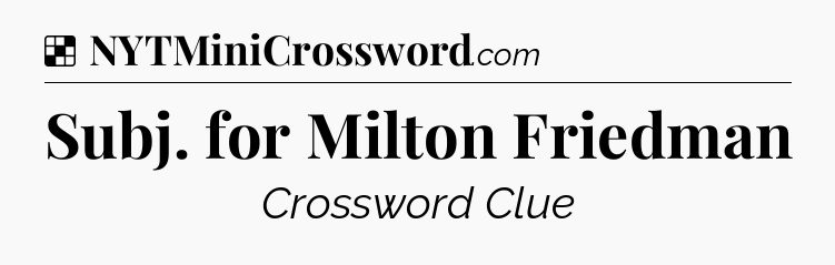 Solution: Subj. for Milton Friedman - NYT Crossword