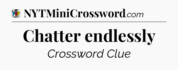 Chatter endlessly Crossword Clue