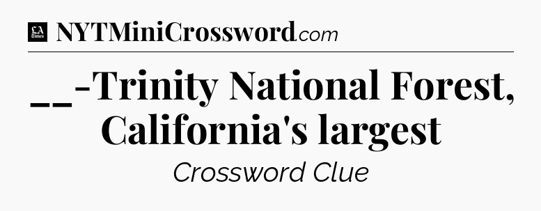 __-Trinity National Forest, California's largest - LA Times Crossword
