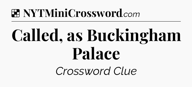 Solution: Called, as Buckingham Palace - NYT Crossword