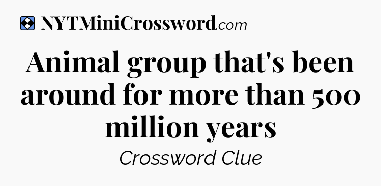 Solution: Animal group that's been around for more than 500 million years - NYT Mini Crossword
