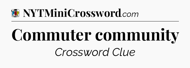 Commuter community Crossword Clue