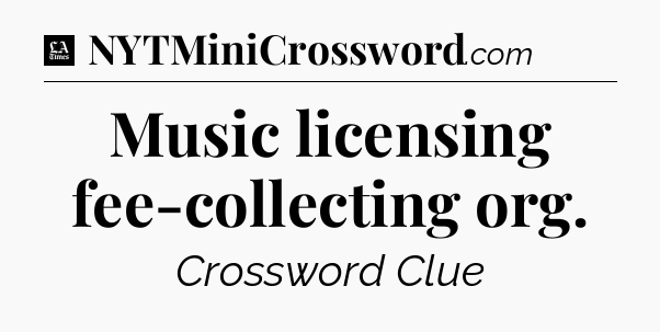 Music licensing fee-collecting org - LA Times Crossword
