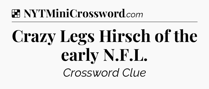 Solution: Crazy Legs Hirsch of the early N.F.L - NYT Crossword