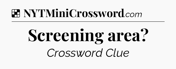 Solution: Screening area - NYT Crossword