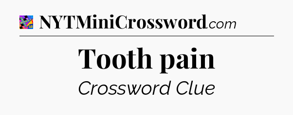 Tooth pain Crossword Clue