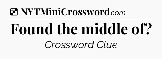 Solution: Found the middle of - NYT Crossword