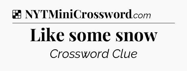 Solution: Like some snow - NYT Crossword