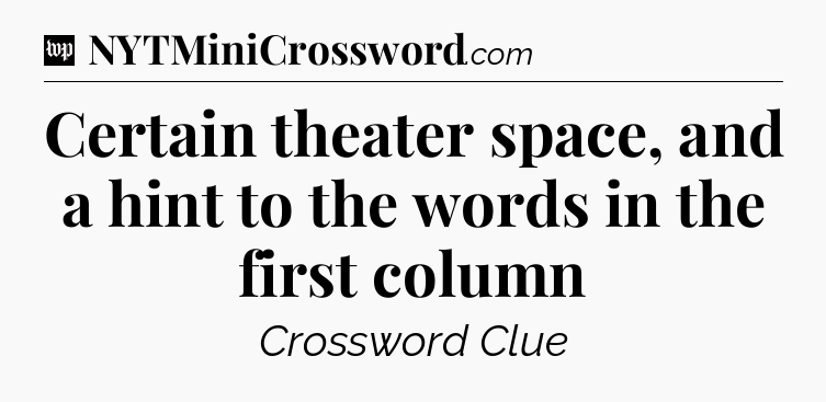 Certain theater space, and a hint to the words in the first column Crossword Clue