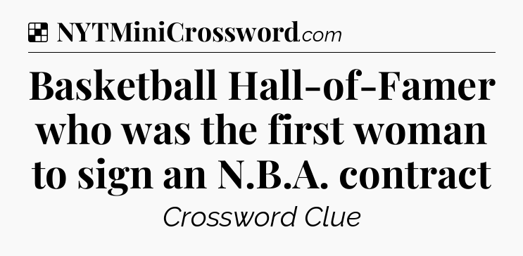 Solution: Basketball Hall-of-Famer who was the first woman to sign an N.B.A. contract - NYT Crossword