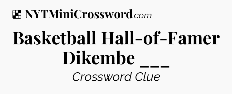Solution: Basketball Hall-of-Famer Dikembe ___ - NYT Crossword