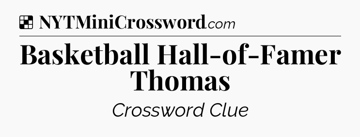 Solution: Basketball Hall-of-Famer Thomas - NYT Crossword