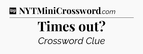 Times out Crossword Clue