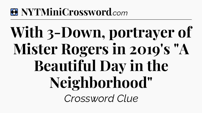 Solution: With 3-Down, portrayer of Mister Rogers in 2019's 