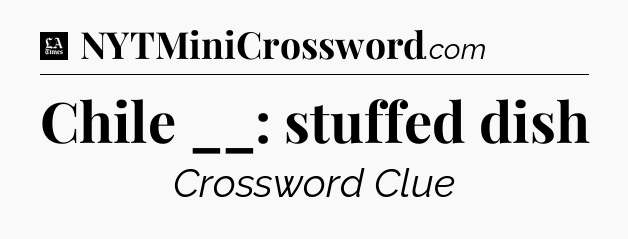 Chile __: stuffed dish - LA Times Crossword