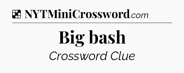 Solution: Big bash - NYT Crossword