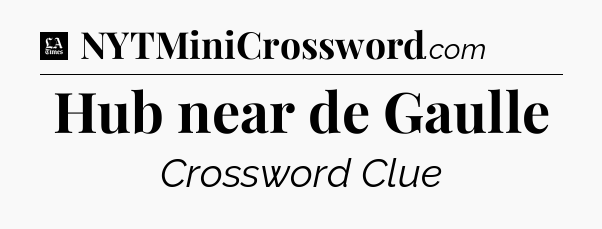 Hub near de Gaulle - LA Times Crossword