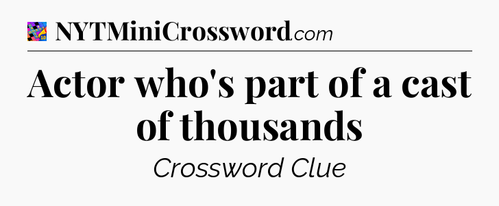 Actor who's part of a cast of thousands Crossword Clue