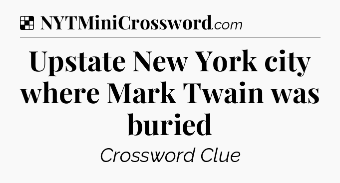 Solution: Upstate New York city where Mark Twain was buried - NYT Crossword