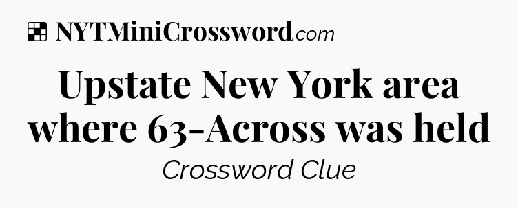 Solution: Upstate New York area where 63-Across was held - NYT Crossword