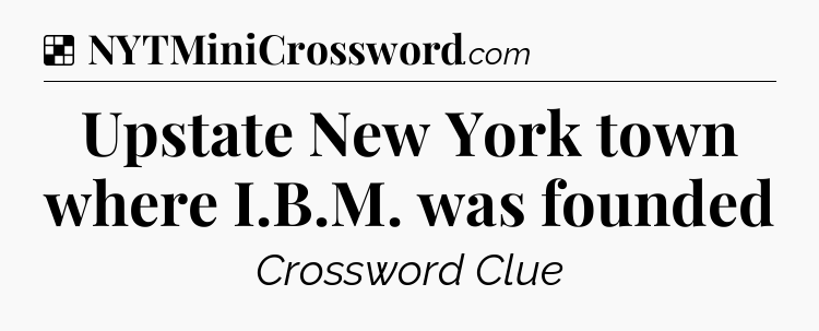 Solution: Upstate New York town where I.B.M. was founded - NYT Crossword