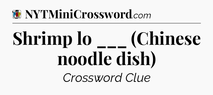 Shrimp lo ___ (Chinese noodle dish) Crossword Clue