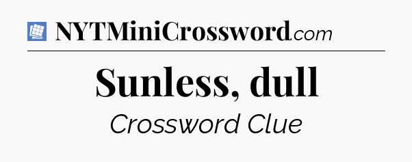 Sunless, dull Puzzle Page Crossword Clue